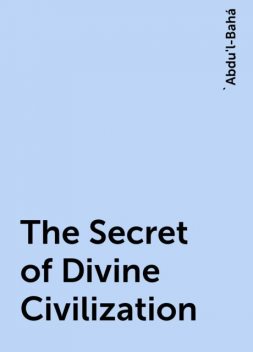 The Secret of Divine Civilization, 'Abdu'l-Bahá