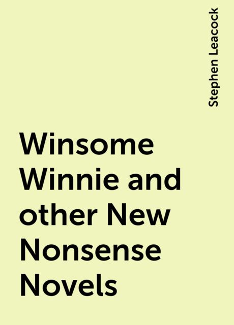 Winsome Winnie and other New Nonsense Novels, Stephen Leacock