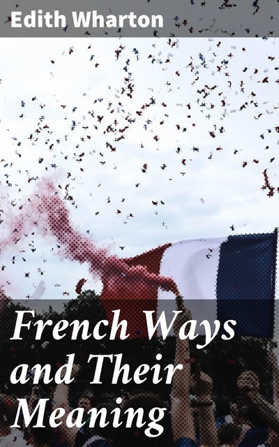French Ways and Their Meaning, Edith Wharton