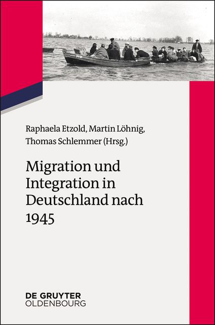 Migration und Integration in Deutschland nach 1945, Thomas Schlemmer, Martin Löhnig, Raphaela Etzold