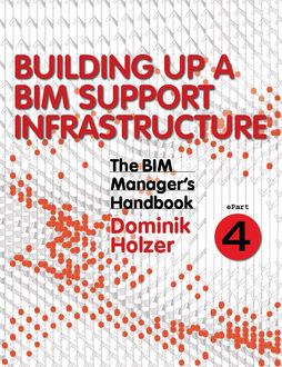 The BIM Manager's Handbook, Part 4, Dominik Holzer