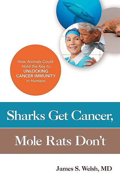 Sharks Get Cancer, Mole Rats Don't, James S. Welsh