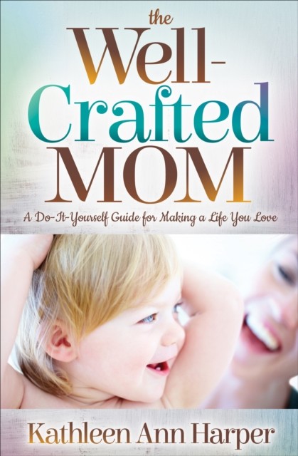 The Well-Crafted Mom, Kathleen Ann Harper