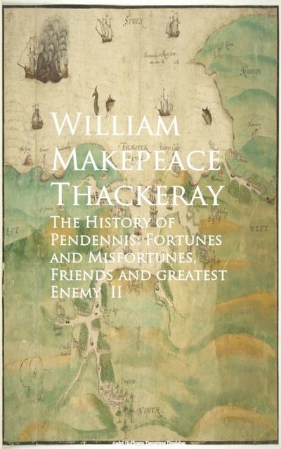 The History of Pendennis: Fortunes and Misfortun greatest Enemy II, William Makepeace Thackeray