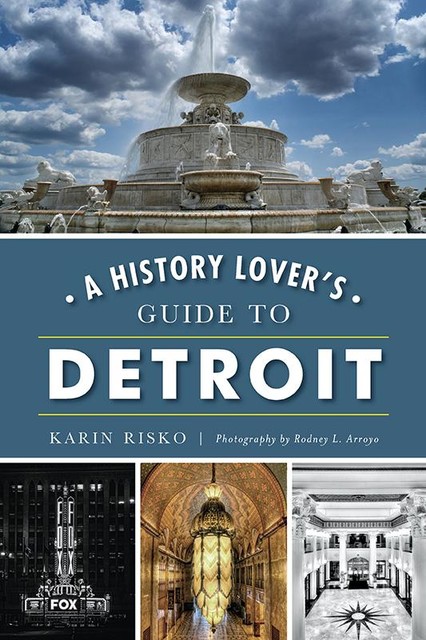 A History Lover's Guide to Detroit, Karin Risko