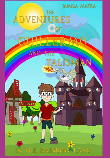 The Adventures Of Guillermo And The Talisman In The Rainbow Land (english Edition), Jamila Mafra