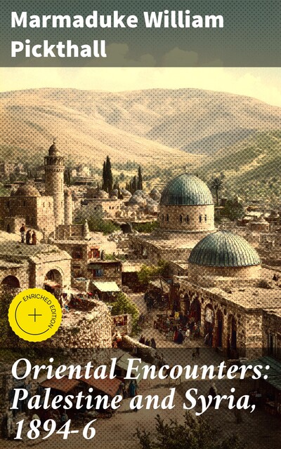 Oriental Encounters: Palestine and Syria, 1894–6, Marmaduke Pickthall