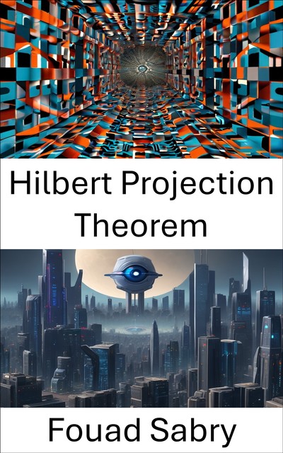 Hilbert Projection Theorem, Fouad Sabry