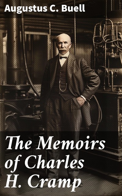 The Memoirs of Charles H. Cramp, Augustus C. Buell