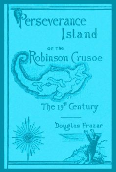 Perseverance Island; Or, The Robinson Crusoe of the Nineteenth Century, Douglas Frazar