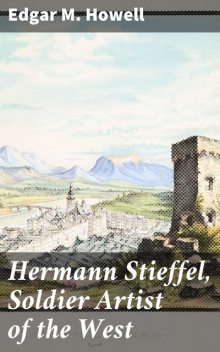 Hermann Stieffel, Soldier Artist of the West, Edgar M.Howell