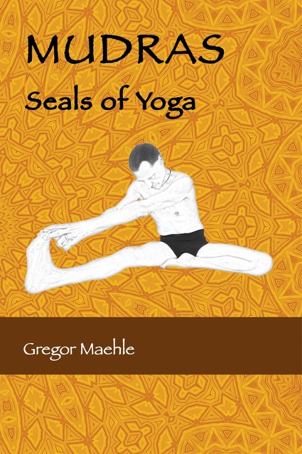 MUDRAS Seals of Yoga, Gregor Maehle