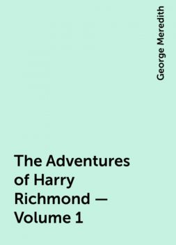 The Adventures of Harry Richmond — Volume 1, George Meredith