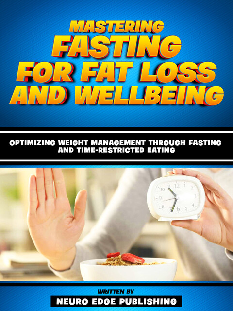 Mastering Fasting For Fat Loss And Wellbeing, Neuro Edge Publishing