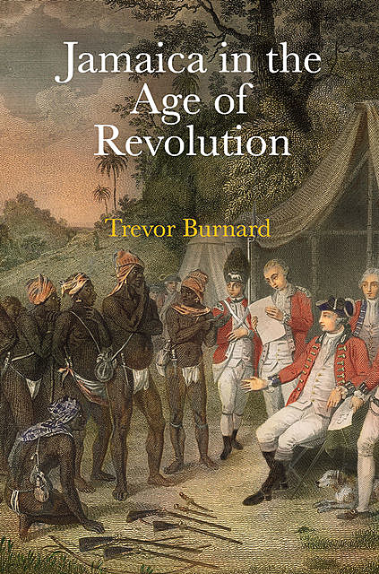 Jamaica in the Age of Revolution, Trevor Burnard