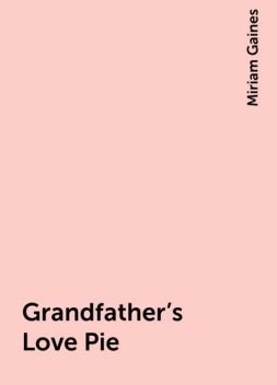 Grandfather's Love Pie, Miriam Gaines