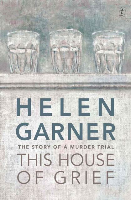 This House of Grief: The Story of a Murder Trial, Helen Garner