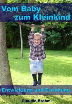 Vom Baby zum Kleinkind – Entwicklung und Erziehung, Claudia Brehm