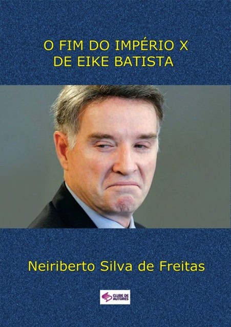 O Fim Do Império X De Eike Batista, Neiriberto Silva De Freitas