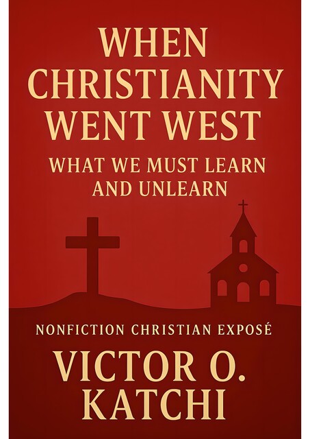 When Christianity Went West, Victor O. Katchi