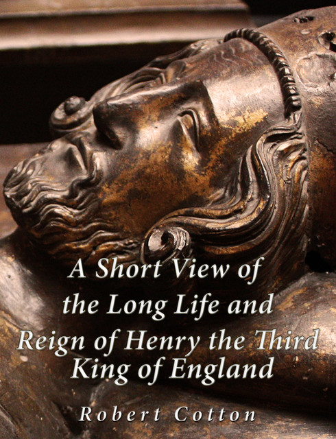 A Short View of the Long Life and Reign of Henry the Third, King of England, Richard Cotton