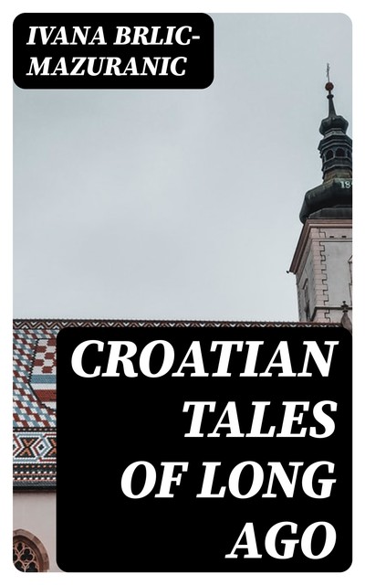 Croatian Tales of Long Ago, Ivana Brlic-Mazuranic