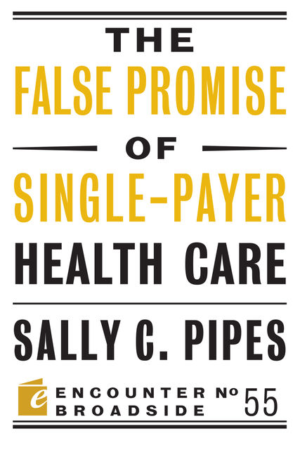 The False Promise of Single-Payer Health Care, Sally C. Pipes