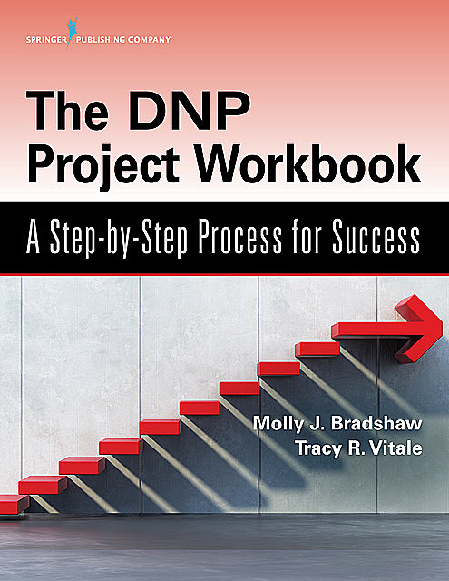 The DNP Project Workbook, APRN, DNP, FNP-BC, WHNP-BC, NE-BC, C-EFM, Molly J. Bradshaw, RNC-OB, Tracy R. Vitale