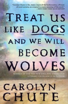Treat Us Like Dogs and We Will Become Wolves, Carolyn Chute