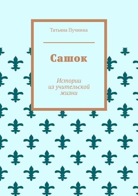 Сашок. Истории из учительской жизни, Татьяна Пучнина