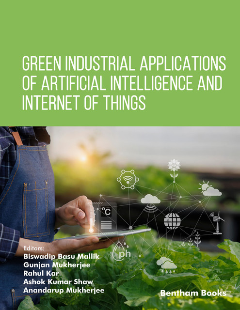 Green Industrial Applications of Artificial Intelligence and Internet of Things, amp, Ashok Kumar Shaw, Rahul Kar, Anandarup Mukherjee, Bi swadip Basu Mallik, Gunjan Mukherjee