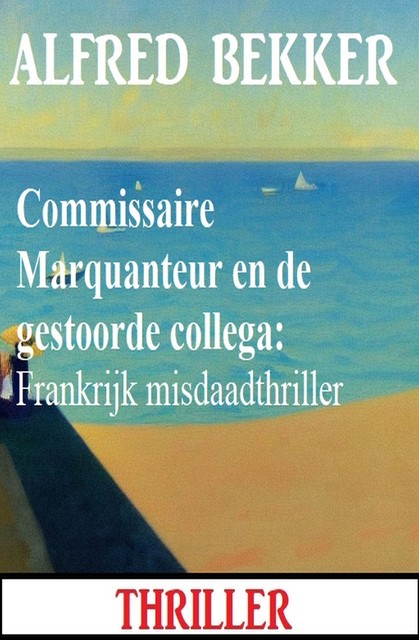 Commissaire Marquanteur en de gestoorde collega: Frankrijk misdaadthriller, Alfred Bekker