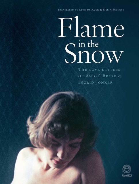Flame in the Snow: The Love Letters of André Brink & Ingrid Jonker, Francis Galloway