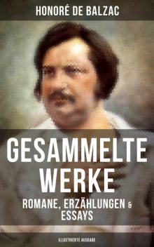 Gesammelte Werke von Balzac: Romane, Erzählungen & Essays (Illustrierte Ausgabe), Honoré de Balzac