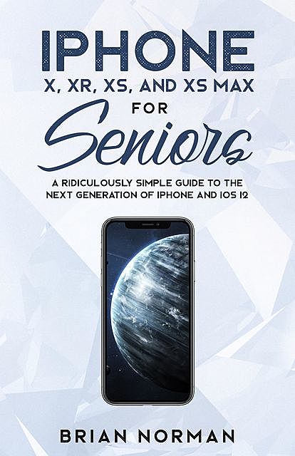 iPhone X, XR, XS, and XS Max for Seniors, Brian Norman