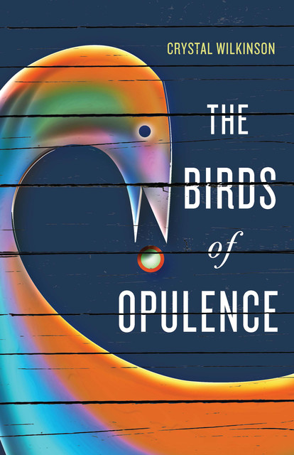 The Birds of Opulence, Crystal Wilkinson