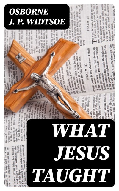 What Jesus Taught, Osborne J.P. Widtsoe