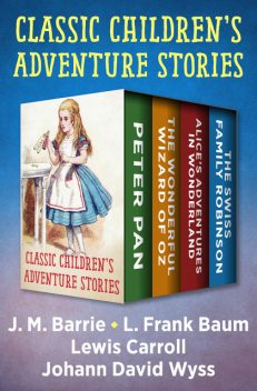 Classic Children's Adventure Stories, Lewis Carroll, J. M. Barrie, Johann Wyss, L. Baum
