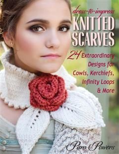 Dress-to-Impress Knitted Scarves, Pam Powers