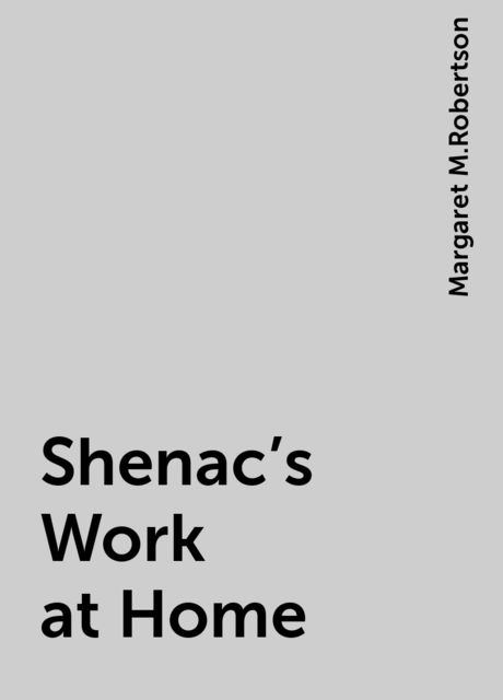 Shenac's Work at Home, Margaret M.Robertson