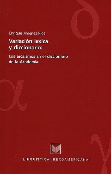 Variación léxica y diccionario: los arcaísmos en el diccionario de la Academia, Enrique Jiménez Ríos