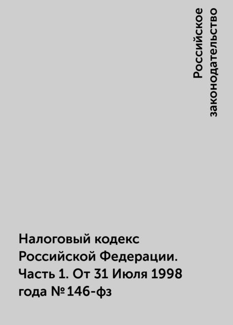 Налоговый кодекс Российской Федерации. Часть 1. От 31 Июля 1998 года №146-фз, Российское законодательство