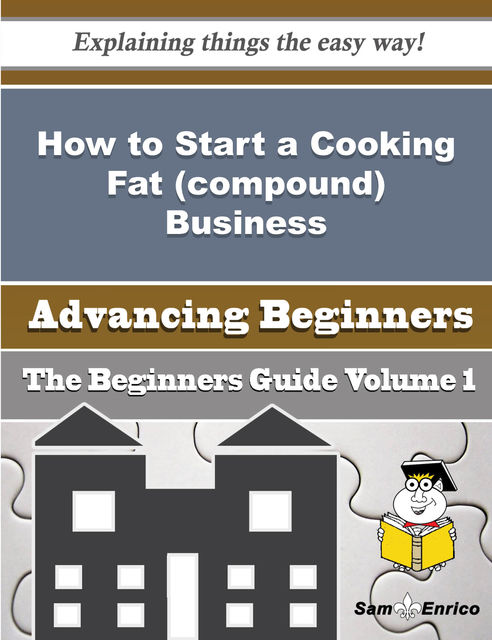 How to Start a Cooking Fat (compound) Business (Beginners Guide), Alpha Eldridge