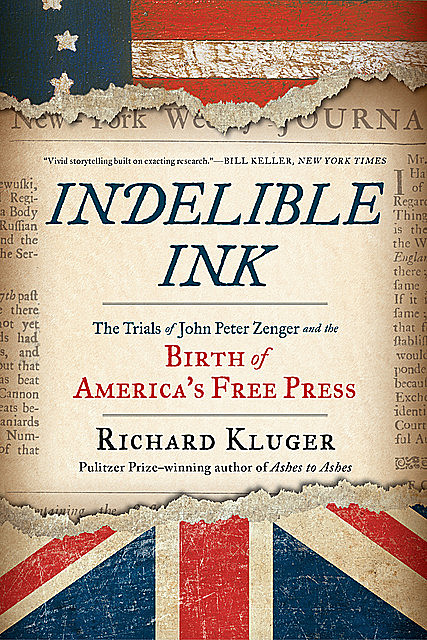 Indelible Ink: The Trials of John Peter Zenger and the Birth of America's Free Press, Richard Kluger