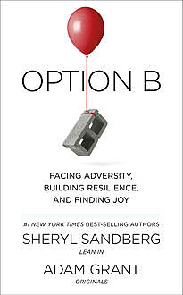 Option B: Facing Adversity, Building Resilience, and Finding Joy, Sheryl Sandberg, Adam Grant