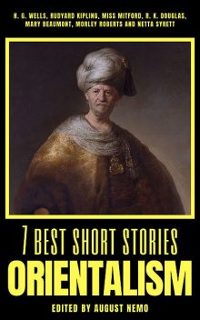 7 best short stories – Orientalism, Herbert Wells, Joseph Rudyard Kipling, Mary Russell Mitford, Morley Roberts, August Nemo, Mary Beaumont, Netta Syrett, R.K. Douglas