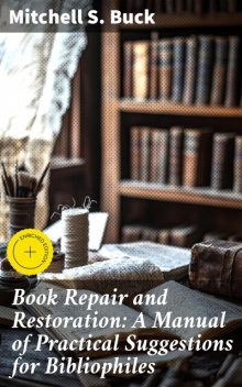 Book Repair and Restoration: A Manual of Practical Suggestions for Bibliophiles, Mitchell Buck
