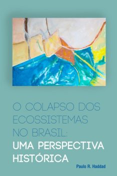 O colapso dos ecossistemas no Brasil, Paulo R. Haddad