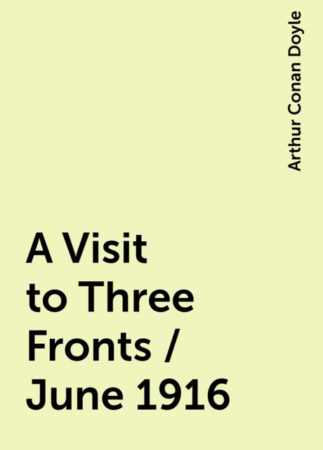 A Visit to Three Fronts / June 1916, Arthur Conan Doyle