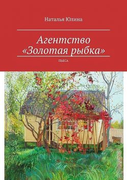 Агентство «Золотая рыбка». Пьеса, Наталья Юлина